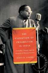 9780226824321-0226824322-The Evolution of Pragmatism in India: Ambedkar, Dewey, and the Rhetoric of Reconstruction