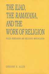9780271013190-0271013192-The Iliad, the Rāmāyaṇa, and the Work of Religion: Failed Persuasion and Religious Mystification (Hermeneutics: Studies in the History of Religions)