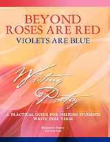 9781877673283-1877673285-Beyond Roses Are Red, Violets Are Blue: A Practical Guide for Helping Students Write Free Verse