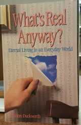 9780932305831-0932305830-What's Real Anyway: Eternal Living in an Everyday World