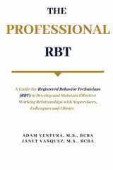 9781733105354-1733105352-The Professional RBT: A Guide for Registered Behavior Technicians (RBT) to Develop and Maintain Effective Working Relationships with Supervisors, Colleagues and Clients