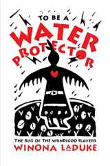 9781773632674-1773632671-To Be A Water Protector: The Rise of the Wiindigoo Slayers