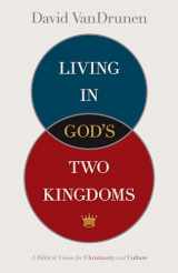9781433514043-1433514044-Living in God's Two Kingdoms: A Biblical Vision for Christianity and Culture