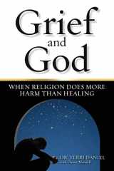9780962306204-0962306207-Grief and God: When Religion Does More Harm Than Healing