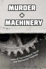 9780992321161-0992321166-Murder and Machinery: Tales of Technological Terror and Mechanical Madness