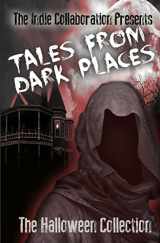 9781494232276-1494232278-Tales From Dark Places: The Halloween Collection (The Indie Collaboration Presents)