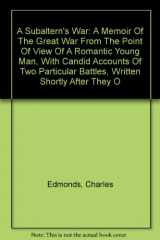 9781601050823-1601050828-A Subaltern's War; Being A Memoir Of The Great War From The Point Of View Of A Romantic Young Man, With Candid Accounts Of Two Particular Battles, ... They Occurred, And An Essay On Militarism