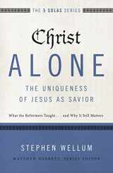 9780310515746-0310515742-Christ Alone---The Uniqueness of Jesus as Savior: What the Reformers Taught...and Why It Still Matters (The Five Solas Series)