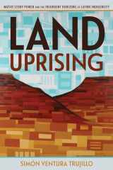 9780816540181-0816540187-Land Uprising: Native Story Power and the Insurgent Horizons of Latinx Indigeneity