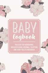 9781543097344-1543097340-Baby Logbook: Pink Floral Tracker for Newborns, Breastfeeding Journal, Sleeping and Baby Health Notebook