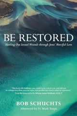 9781646800230-1646800230-Be Restored: Healing Our Sexual Wounds through Jesus’ Merciful Love