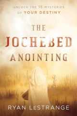 9781629996455-1629996459-The Jochebed Anointing: Unlock the 15 Mysteries of Your Destiny