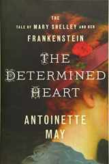 9781503945180-1503945189-The Determined Heart: The Tale of Mary Shelley and Her Frankenstein