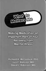 9781894328142-1894328140-What Matters to Me: Making Medication An Important Part of Your Recovery from Mental Illness