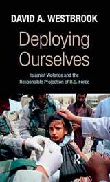 9781594517433-1594517436-Deploying Ourselves: Islamist Violence, Globalization, and the Responsible Projection of U.S. Force (New Worlds Series)