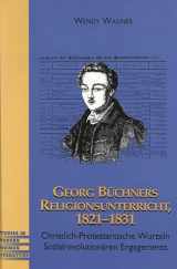 9780820444512-0820444510-Georg Büchners Religionsunterricht 1821-1831: Christlich-Protestantische Wurzeln Sozialrevolutionären Engagements