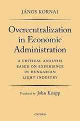 9780192894427-0192894420-Overcentralization in Economic Administration: A Critical Analysis Based on Experience in Hungarian Light Industry