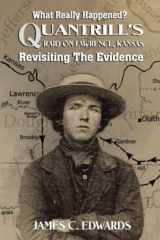 9781947660618-1947660616-What Really Happened? Quantrill’s Raid on Lawrence, Kansas: Revisiting The Evidence