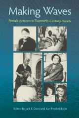 9780813027678-0813027675-Making Waves: Female Activists in Twentieth-Century Florida (Florida History and Culture)