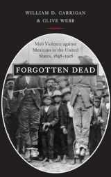 9780195320350-0195320352-Forgotten Dead: Mob Violence against Mexicans in the United States, 1848-1928