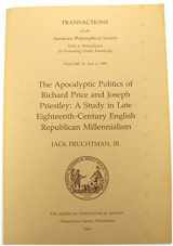 9780871697349-0871697343-The apocalyptic politics of Richard Price and Joseph Priestley: A study in late eighteenth century English republican millennialism (Transactions of the American Philosophical Society)