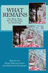 9781733588508-1733588507-What Remains: The Many Ways We Say Goodbye, An Anthology