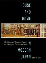 9780674019669-0674019660-House and Home in Modern Japan: Architecture, Domestic Space, and Bourgeois Culture, 1880-1930 (Harvard East Asian Monographs)