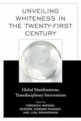 9780739192962-0739192965-Unveiling Whiteness in the Twenty-First Century: Global Manifestations, Transdisciplinary Interventions