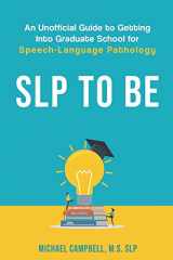 9781730815072-1730815073-SLP To Be: An Unofficial Guide to Getting into Graduate School for Speech-Language Pathology