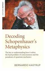 9781789044263-178904426X-Decoding Schopenhauer’s Metaphysics: The Key to Understanding How It Solves the Hard Problem of Consciousness and the Paradoxes of Quantum Mechanics