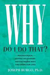 9780988443129-0988443120-Why Do I Do That?: Psychological Defense Mechanisms and the Hidden Ways They Shape Our Lives