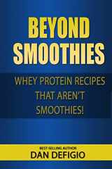 9781516871704-1516871707-Beyond Smoothies: Whey protein recipes that aren't smoothies