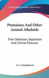 9780548198537-0548198535-Ptomaines And Other Animal Alkaloids: Their Detection, Separation And Clinical Features