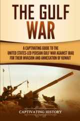 9781647484989-1647484987-The Gulf War: A Captivating Guide to the United States-Led Persian Gulf War against Iraq for Their Invasion and Annexation of Kuwait (U.S. Military History)