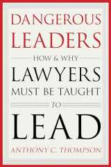 9780804799256-0804799253-Dangerous Leaders: How and Why Lawyers Must Be Taught to Lead