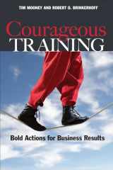 9781576755648-1576755649-Courageous Training: Bold Actions for Business Results (Bk Business)