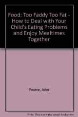 9780722522837-0722522835-Food: Too Faddy Too Fat: How to Deal with Your Child's Eating Problems and Enjoy Mealtimes Together