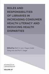 9781839093418-1839093412-Roles and Responsibilities of Libraries in Increasing Consumer Health Literacy and Reducing Health Disparities (Advances in Librarianship, 47)
