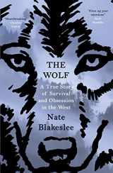 9781786073129-1786073129-The Wolf: A True Story of Survival and Obsession in the West