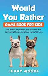 9781952395000-1952395003-Would You Rather Game Book for Kids: 500 Hilarious Questions, Silly Scenarios and Challenging Choices the Whole Family Will Love