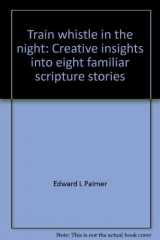 9780895369246-0895369249-Train whistle in the night: Creative insights into eight familiar scripture stories
