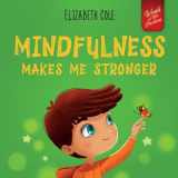 9781957457079-1957457074-Mindfulness Makes Me Stronger: Kid’s Book to Find Calm, Keep Focus and Overcome Anxiety (Children’s Book for Boys and Girls) (World of Kids Emotions)