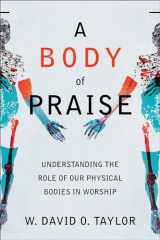 9781540963093-1540963098-A Body of Praise: Understanding the Role of Our Physical Bodies in Worship