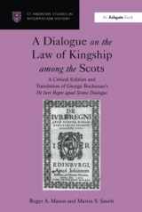 9781859284087-1859284086-A Dialogue on the Law of Kingship among the Scots (St Andrews Studies in Reformation History)