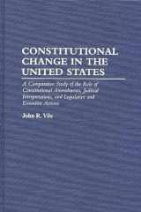 9780275949181-0275949184-Constitutional Change in the United States: A Comparative Study of the Role of Constitutional Amendments, Judicial Interpretations, and Legislative and Executive Actions