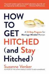 9781637580523-1637580525-How to Get Hitched (and Stay Hitched): A 12-Step Program for Marriage-Minded Women