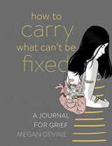 9781683643708-1683643704-How to Carry What Can't Be Fixed: A Journal for Grief