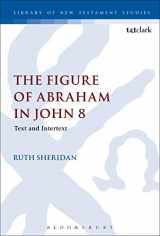 9780567238061-0567238067-The Figure of Abraham in John 8: Text and Intertext (The Library of New Testament Studies)
