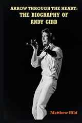 9781629339207-1629339202-Arrow Through the Heart: The Biography of Andy Gibb