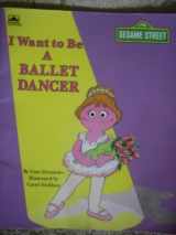 9780307131218-0307131211-I Want to be a Ballet Dancer (Sesame Street I Want to Be)
